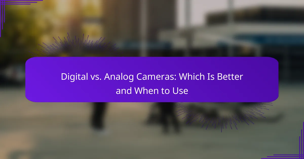 Digital vs. Analog Cameras: Which Is Better and When to Use