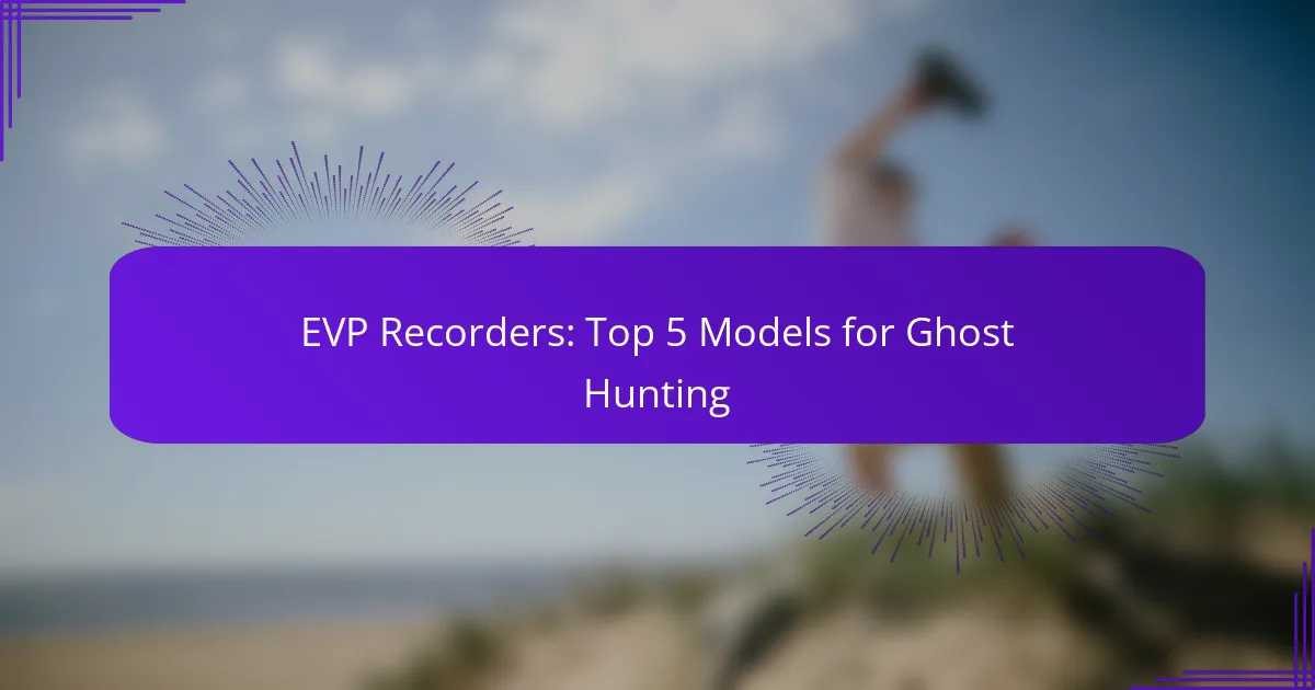 EVP Recorders: Top 5 Models for Ghost Hunting