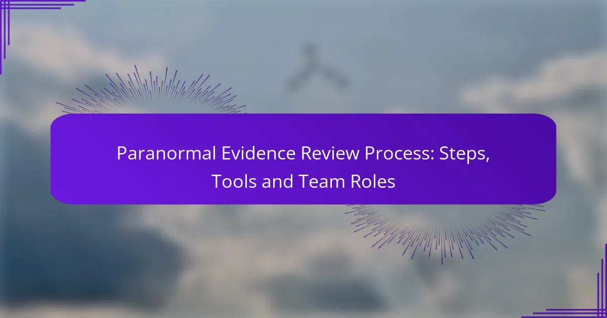 Paranormal Evidence Review Process: Steps, Tools and Team Roles