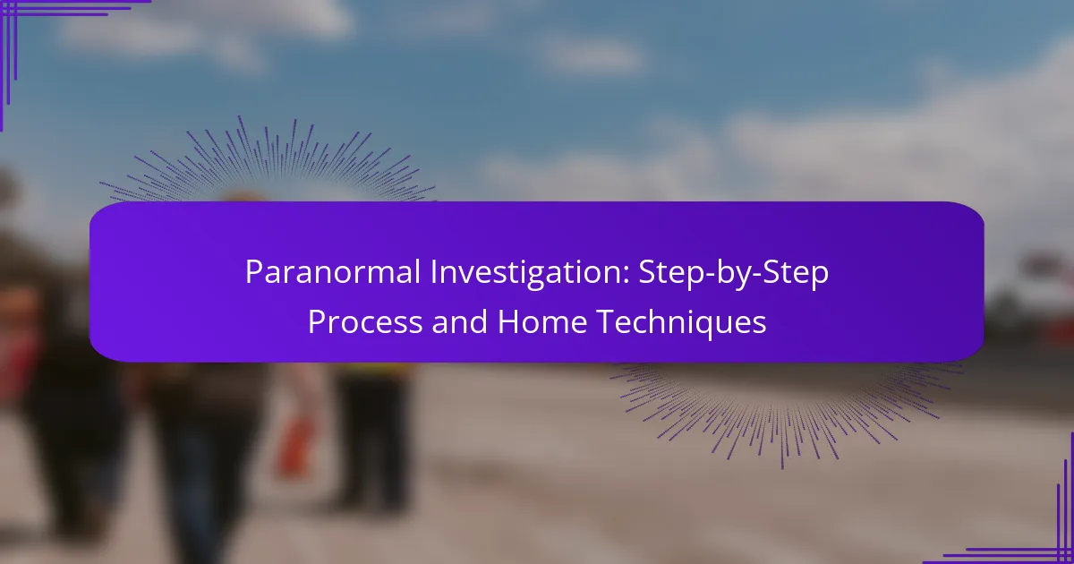 Paranormal Investigation: Step-by-Step Process and Home Techniques