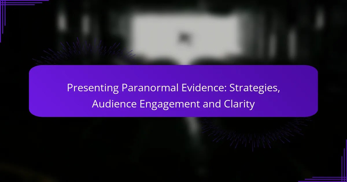 Presenting Paranormal Evidence: Strategies, Audience Engagement and Clarity