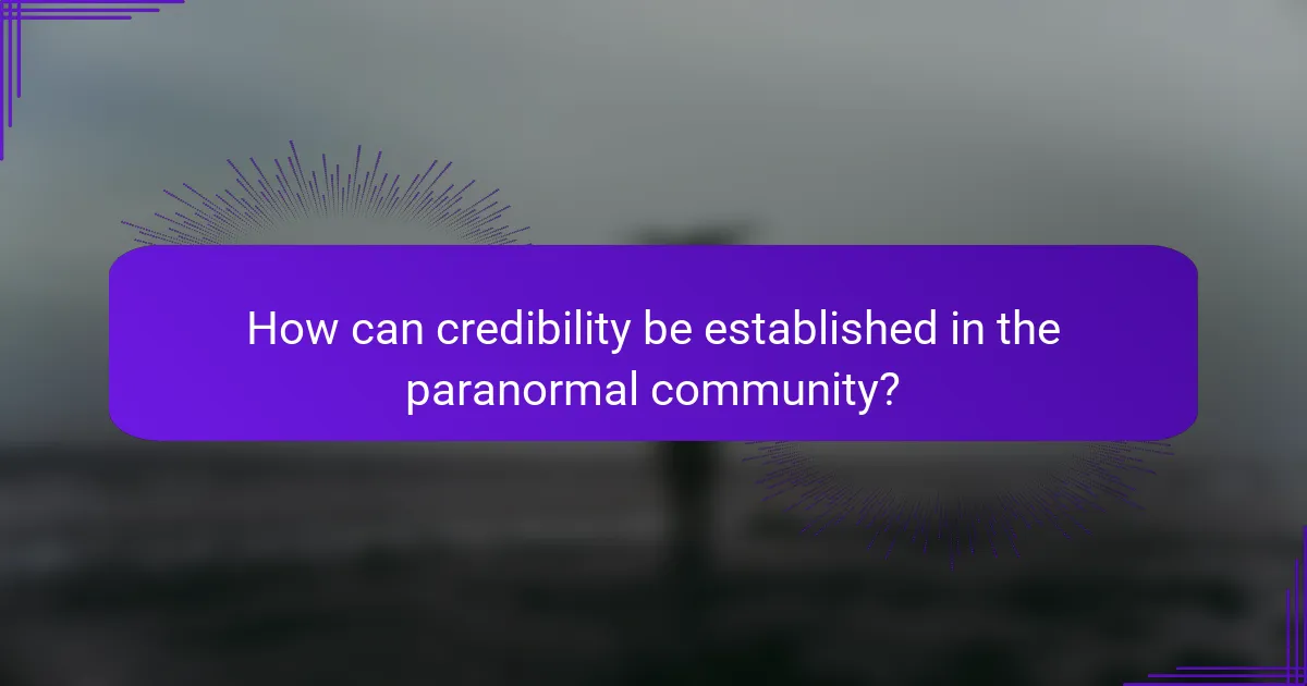How can credibility be established in the paranormal community?