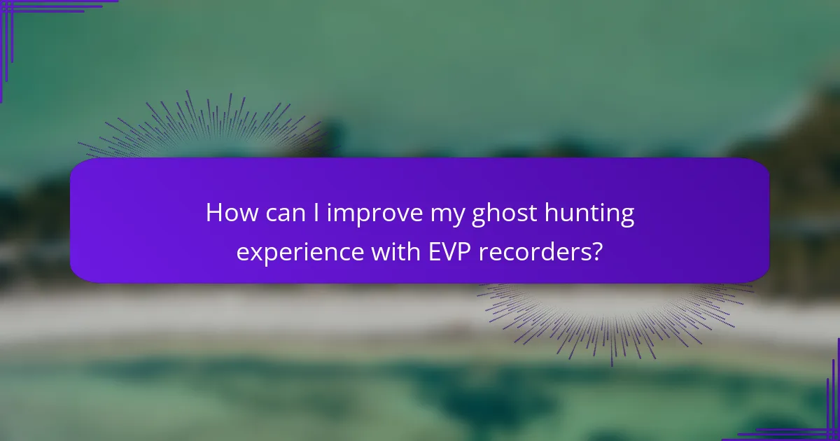 How can I improve my ghost hunting experience with EVP recorders?