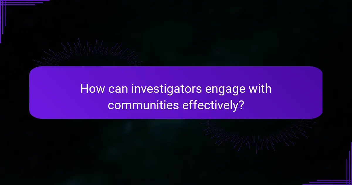How can investigators engage with communities effectively?