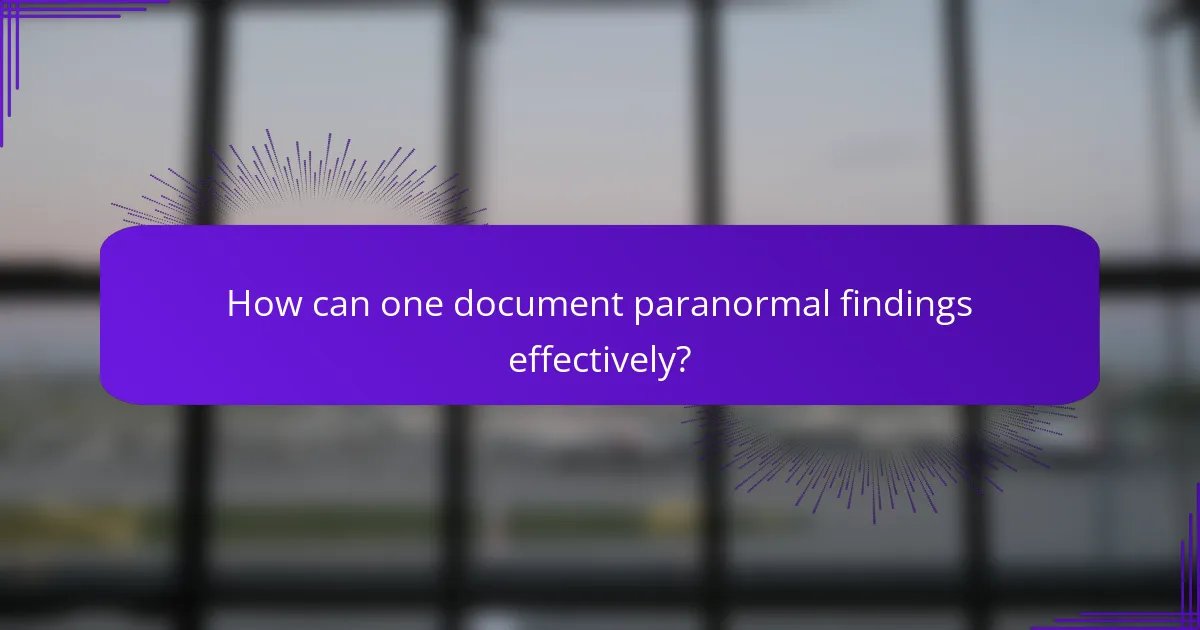 How can one document paranormal findings effectively?