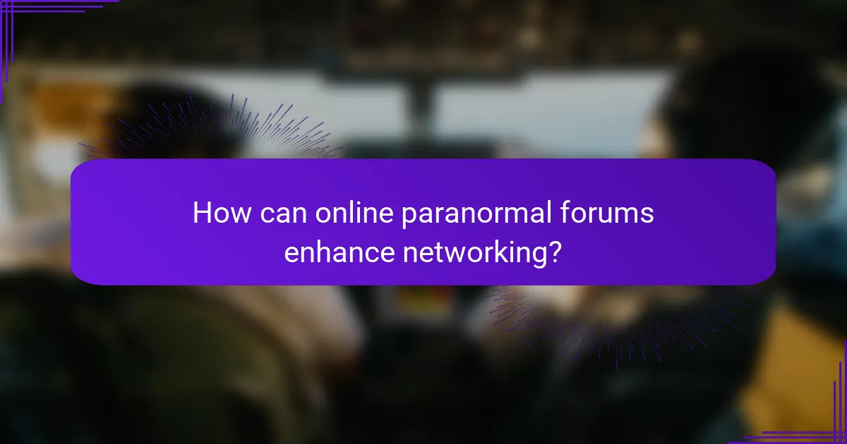 How can online paranormal forums enhance networking?