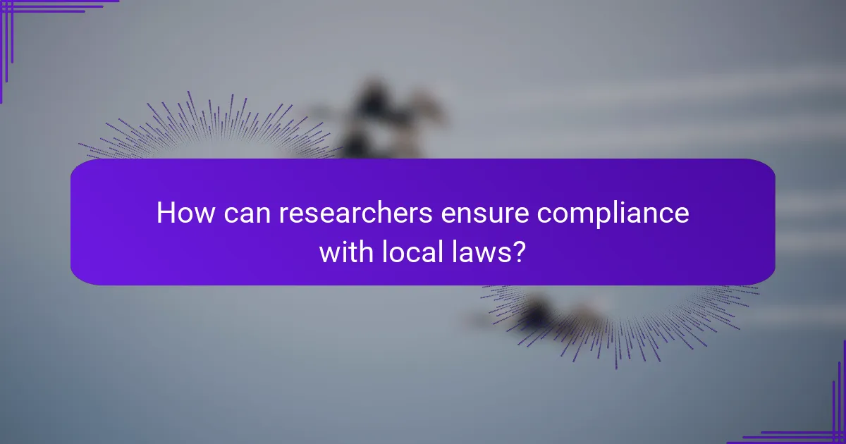 How can researchers ensure compliance with local laws?