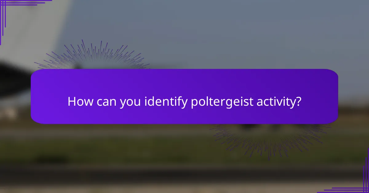 How can you identify poltergeist activity?