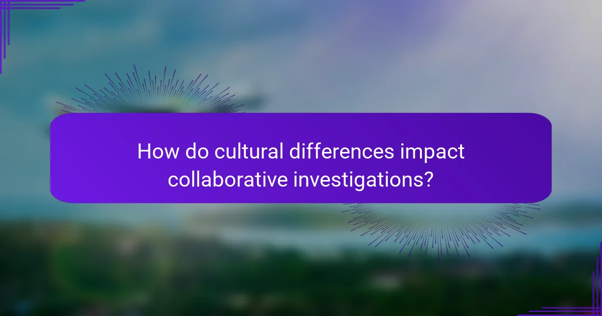 How do cultural differences impact collaborative investigations?