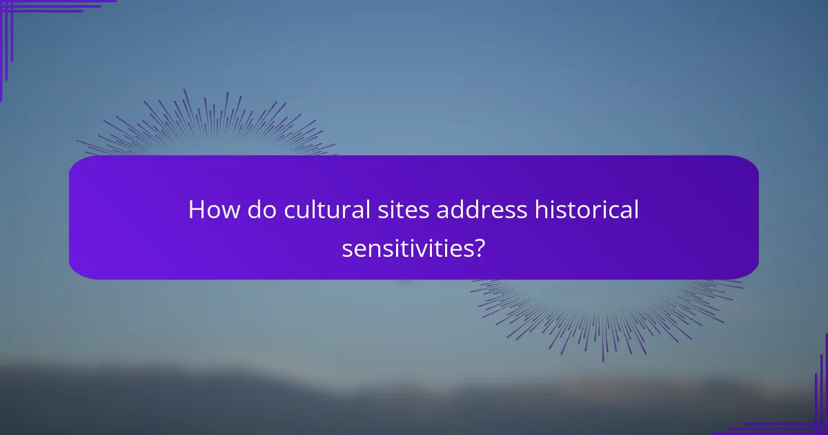 How do cultural sites address historical sensitivities?