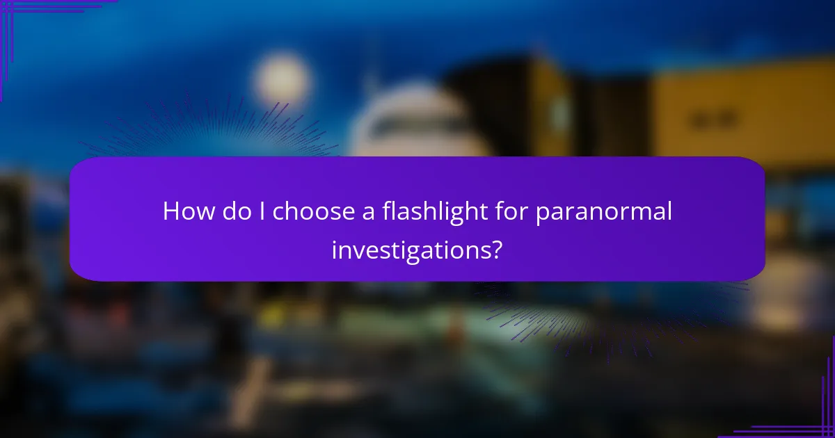 How do I choose a flashlight for paranormal investigations?