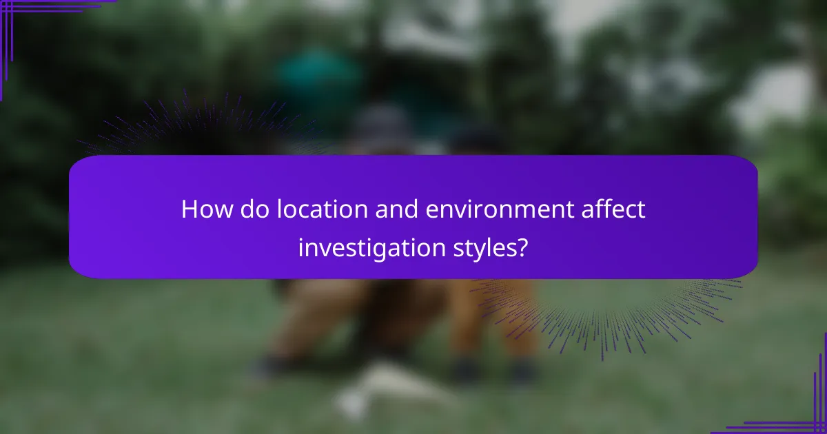 How do location and environment affect investigation styles?