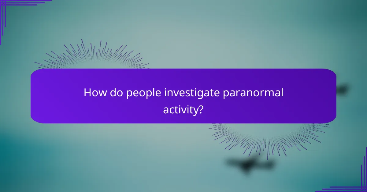 How do people investigate paranormal activity?