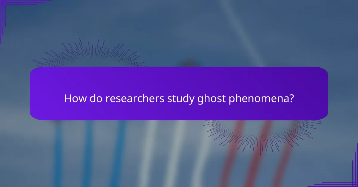 How do researchers study ghost phenomena?
