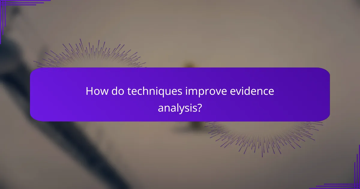 How do techniques improve evidence analysis?