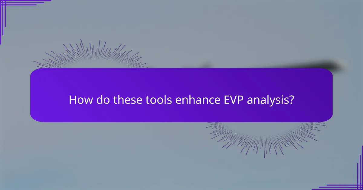 How do these tools enhance EVP analysis?