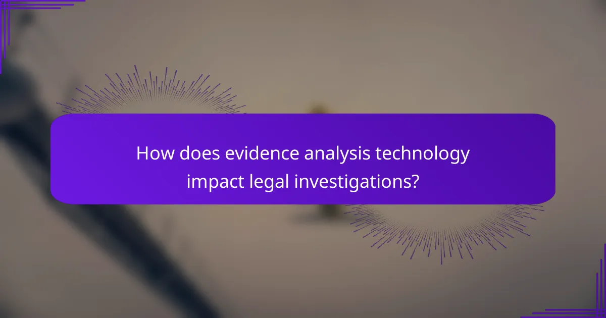 How does evidence analysis technology impact legal investigations?