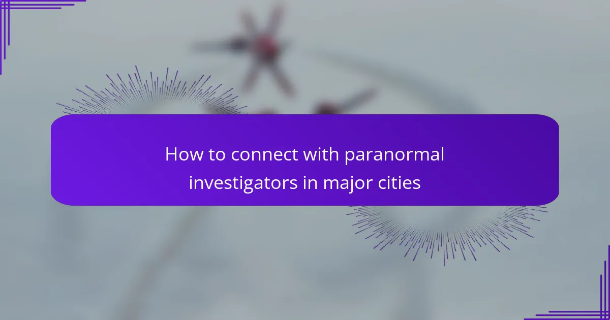How to connect with paranormal investigators in major cities