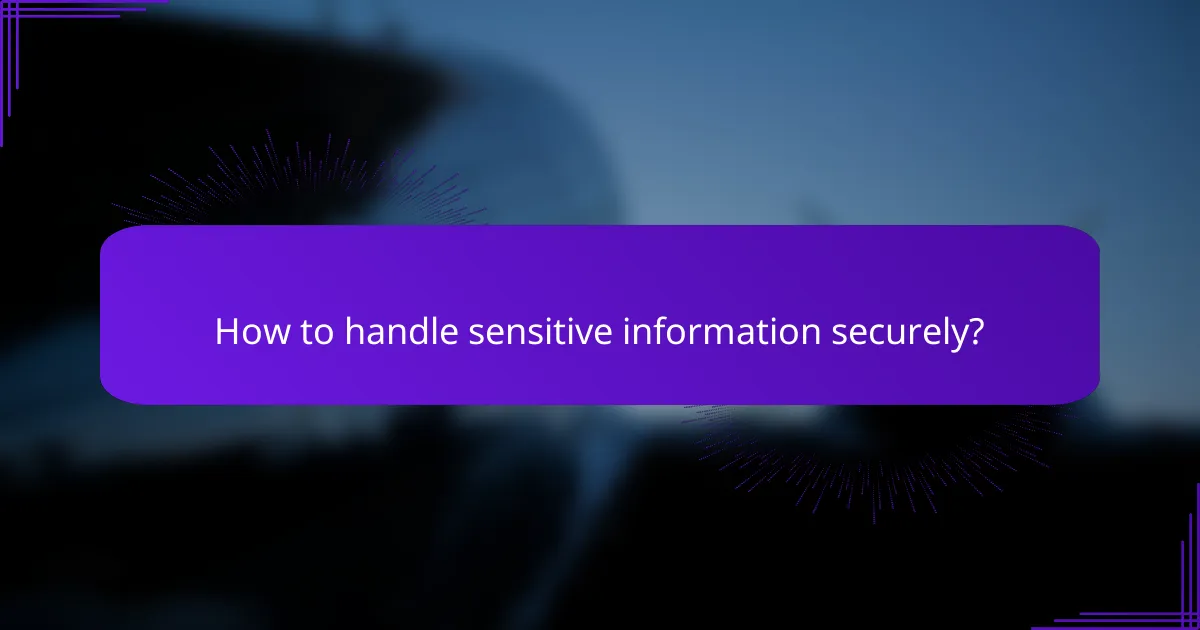 How to handle sensitive information securely?