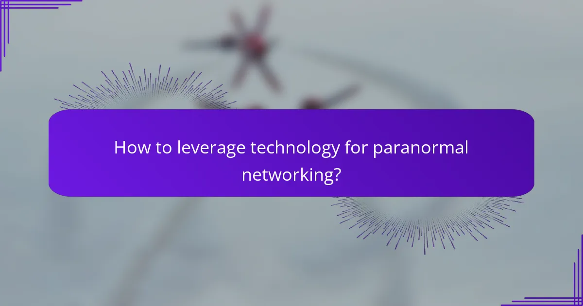 How to leverage technology for paranormal networking?
