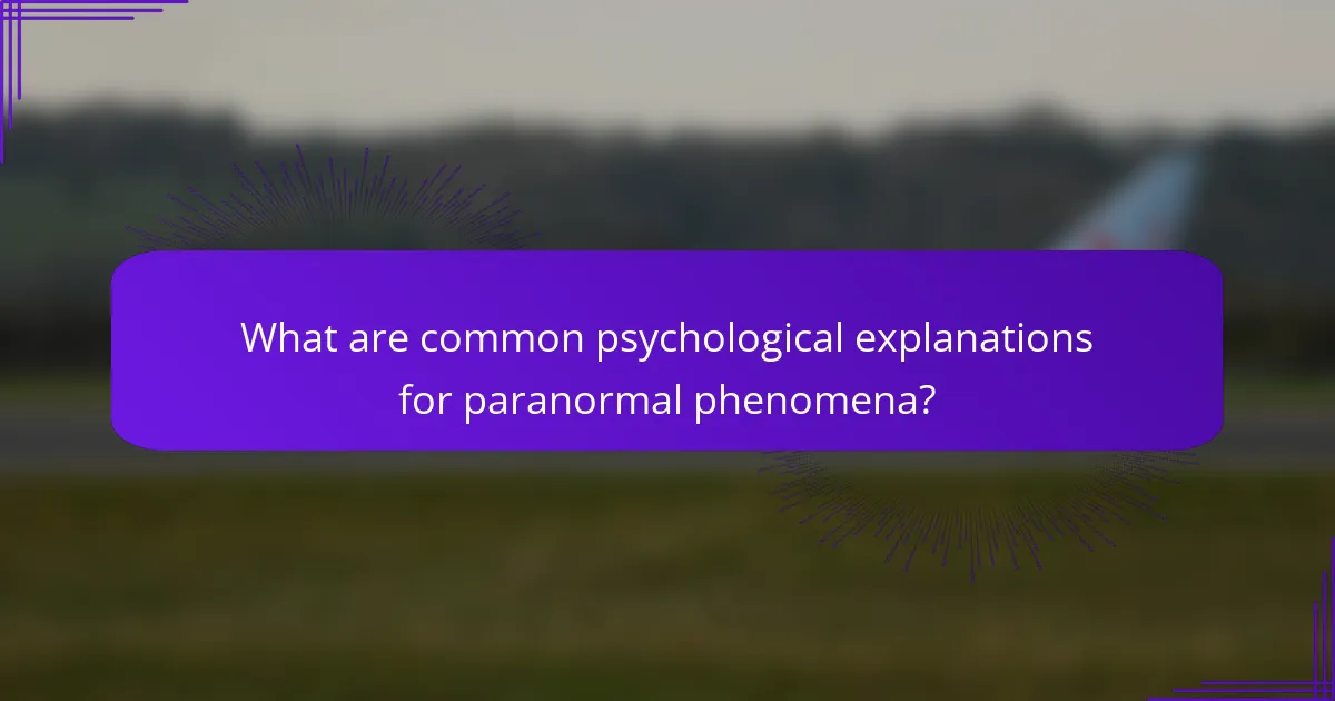 What are common psychological explanations for paranormal phenomena?