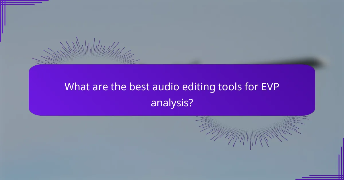 What are the best audio editing tools for EVP analysis?