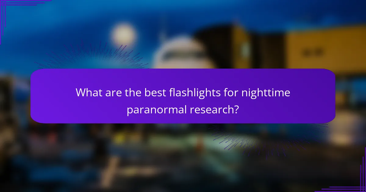 What are the best flashlights for nighttime paranormal research?