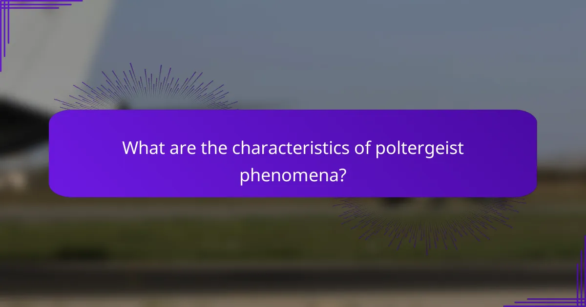 What are the characteristics of poltergeist phenomena?