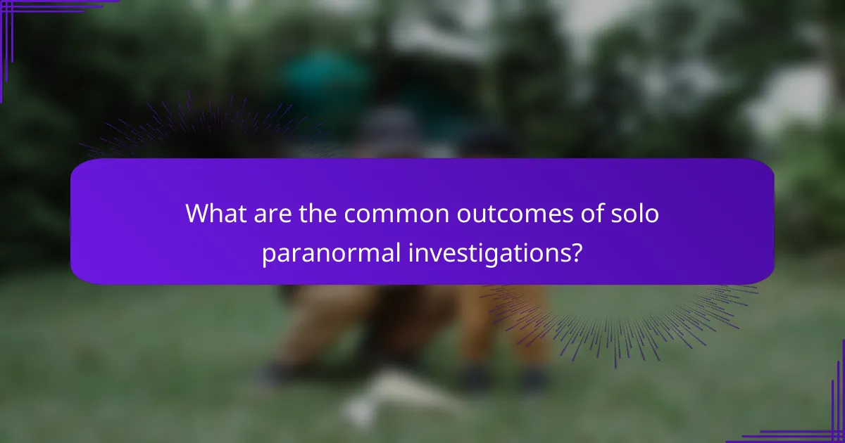 What are the common outcomes of solo paranormal investigations?