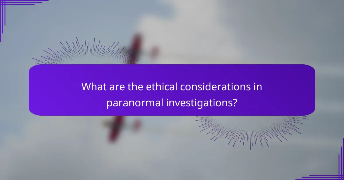 What are the ethical considerations in paranormal investigations?