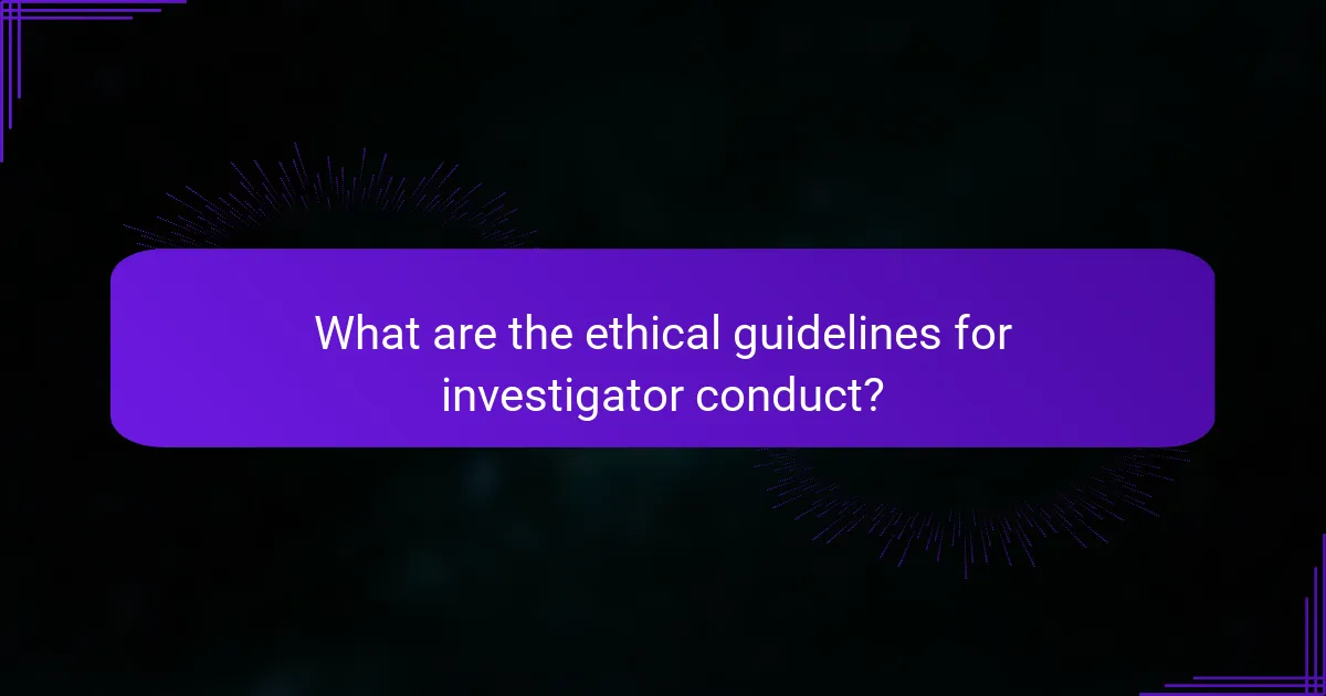 What are the ethical guidelines for investigator conduct?