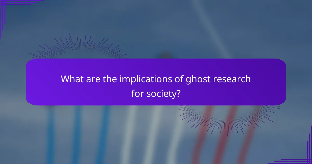 What are the implications of ghost research for society?