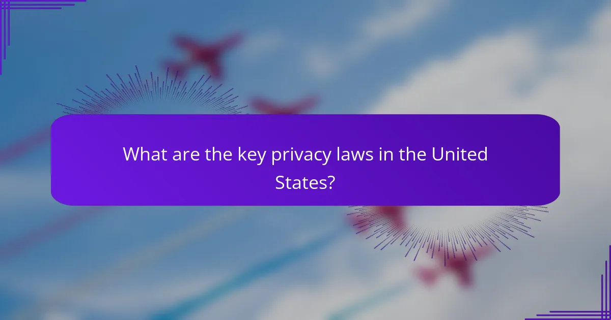 What are the key privacy laws in the United States?