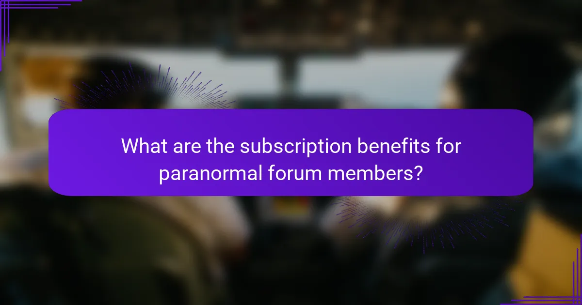 What are the subscription benefits for paranormal forum members?