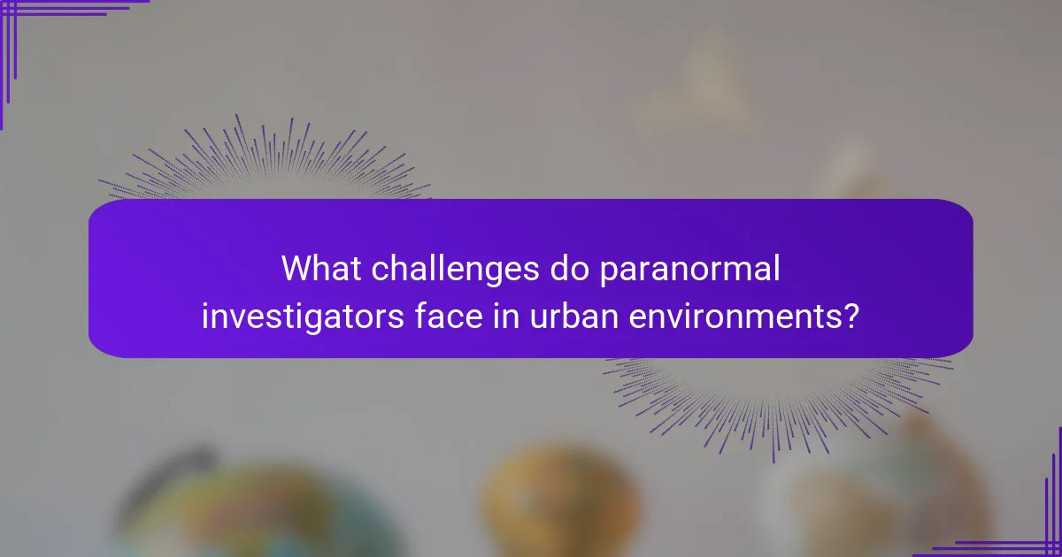 What challenges do paranormal investigators face in urban environments?
