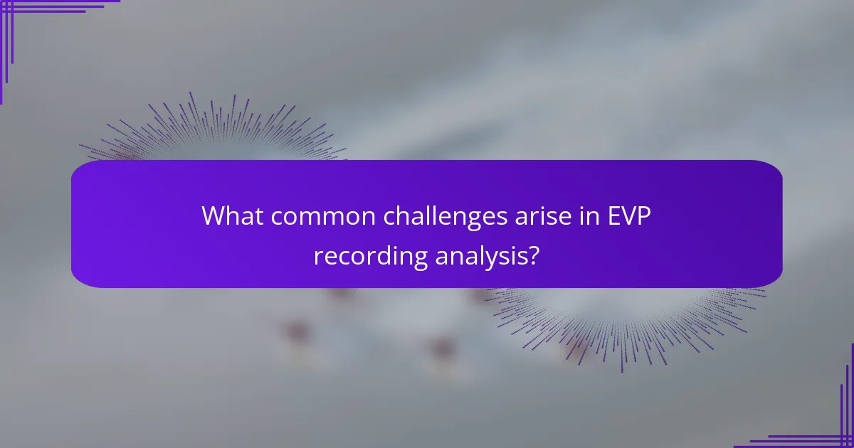 What common challenges arise in EVP recording analysis?