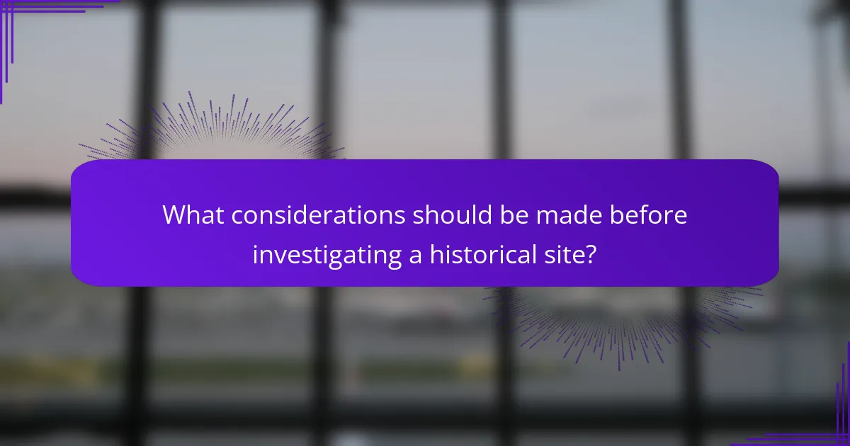 What considerations should be made before investigating a historical site?
