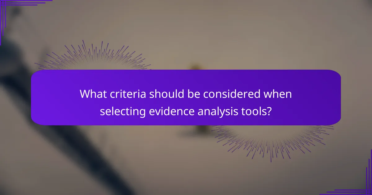 What criteria should be considered when selecting evidence analysis tools?