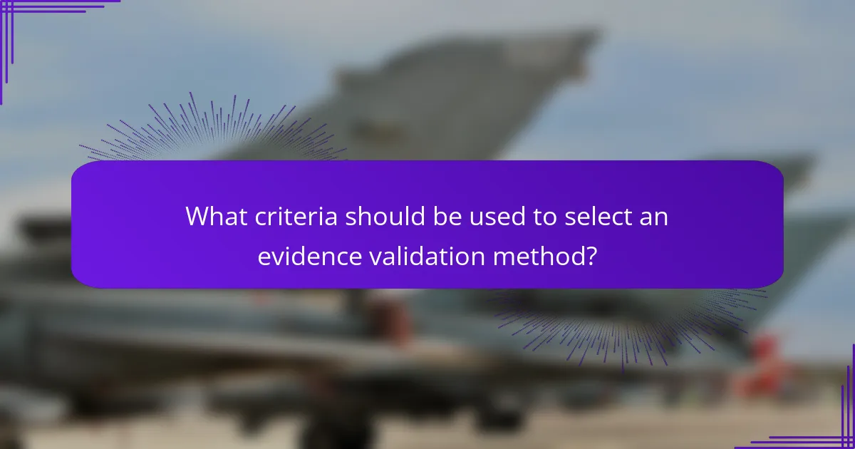 What criteria should be used to select an evidence validation method?