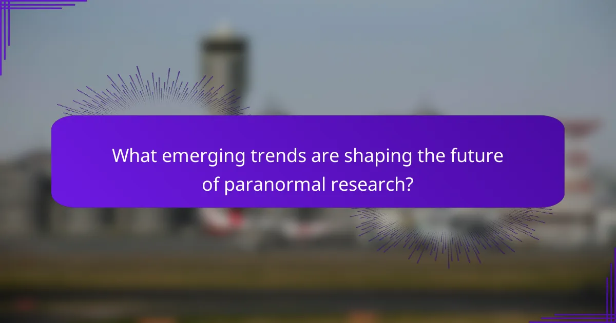 What emerging trends are shaping the future of paranormal research?