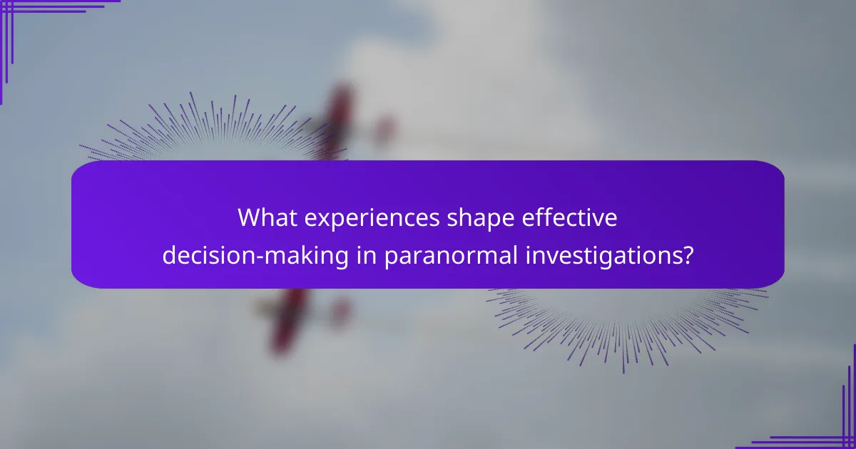 What experiences shape effective decision-making in paranormal investigations?