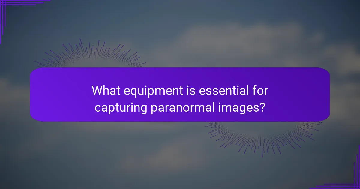 What equipment is essential for capturing paranormal images?
