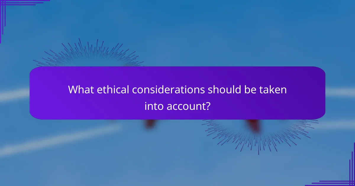 What ethical considerations should be taken into account?