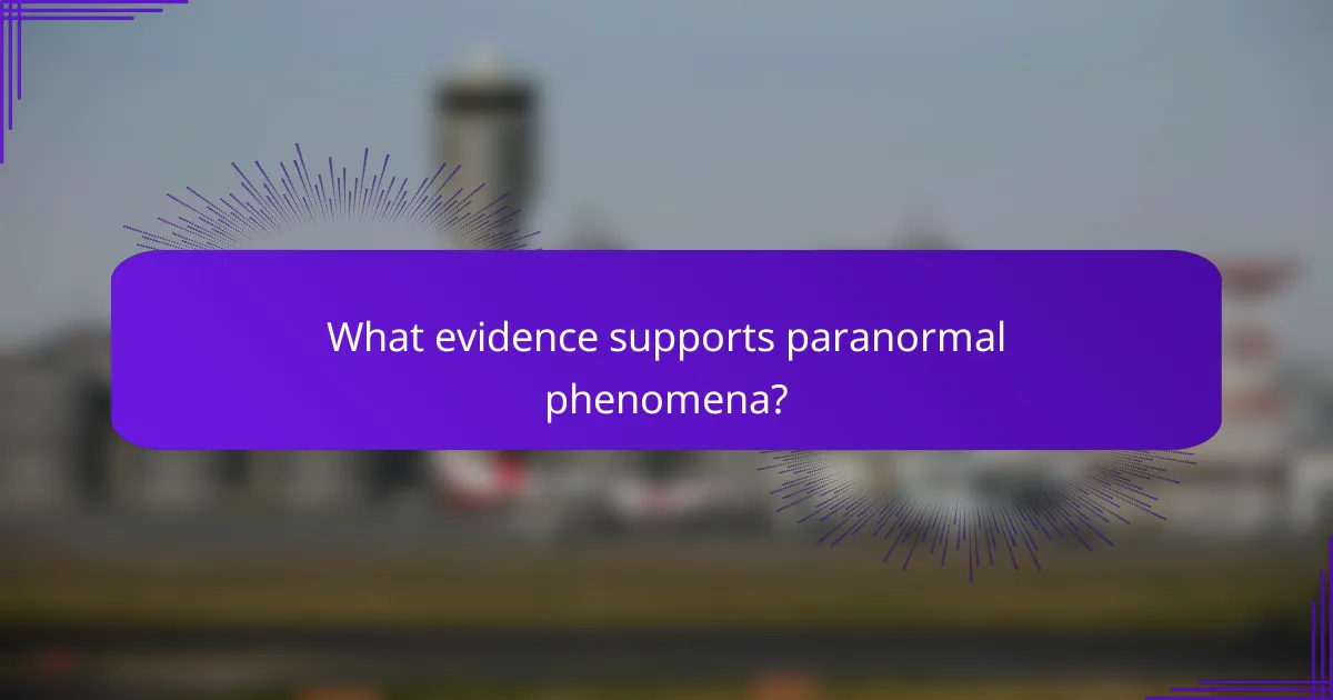What evidence supports paranormal phenomena?