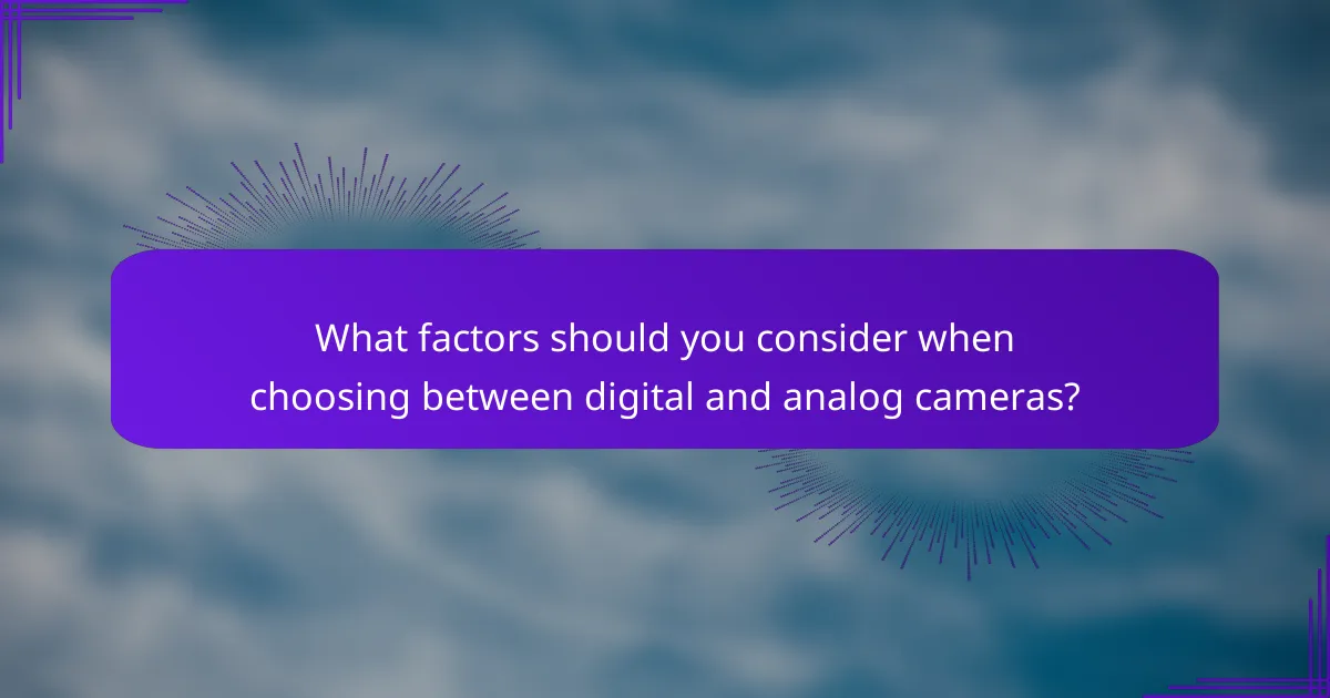 What factors should you consider when choosing between digital and analog cameras?
