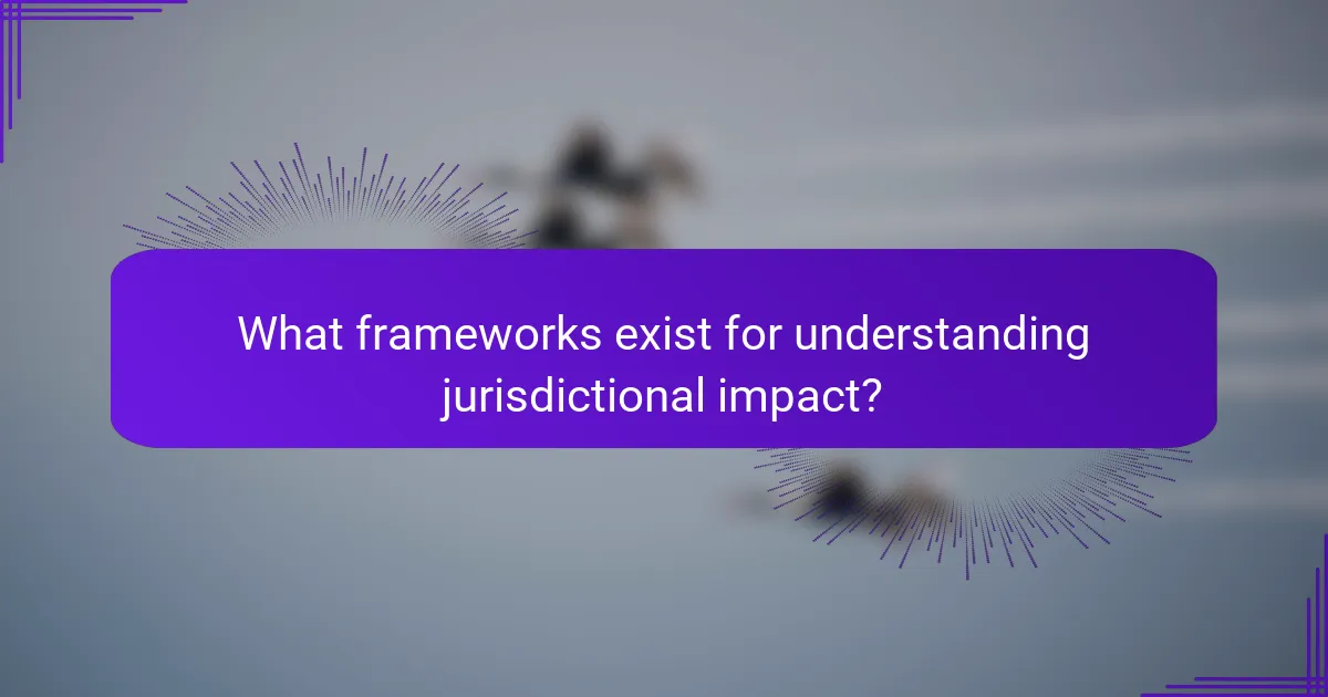 What frameworks exist for understanding jurisdictional impact?