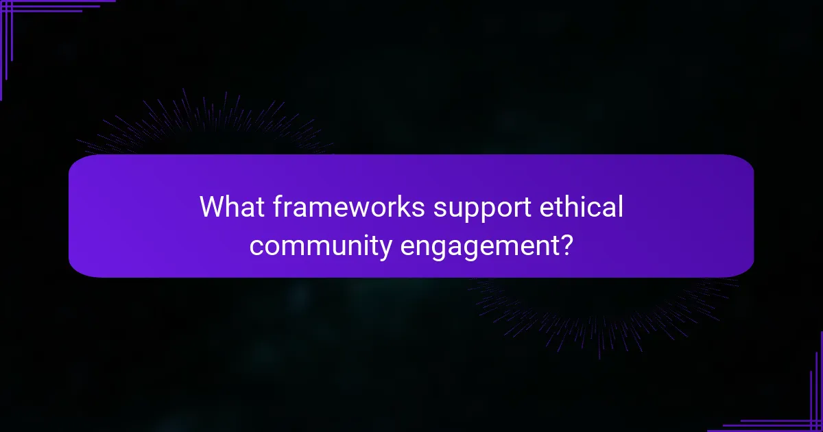 What frameworks support ethical community engagement?