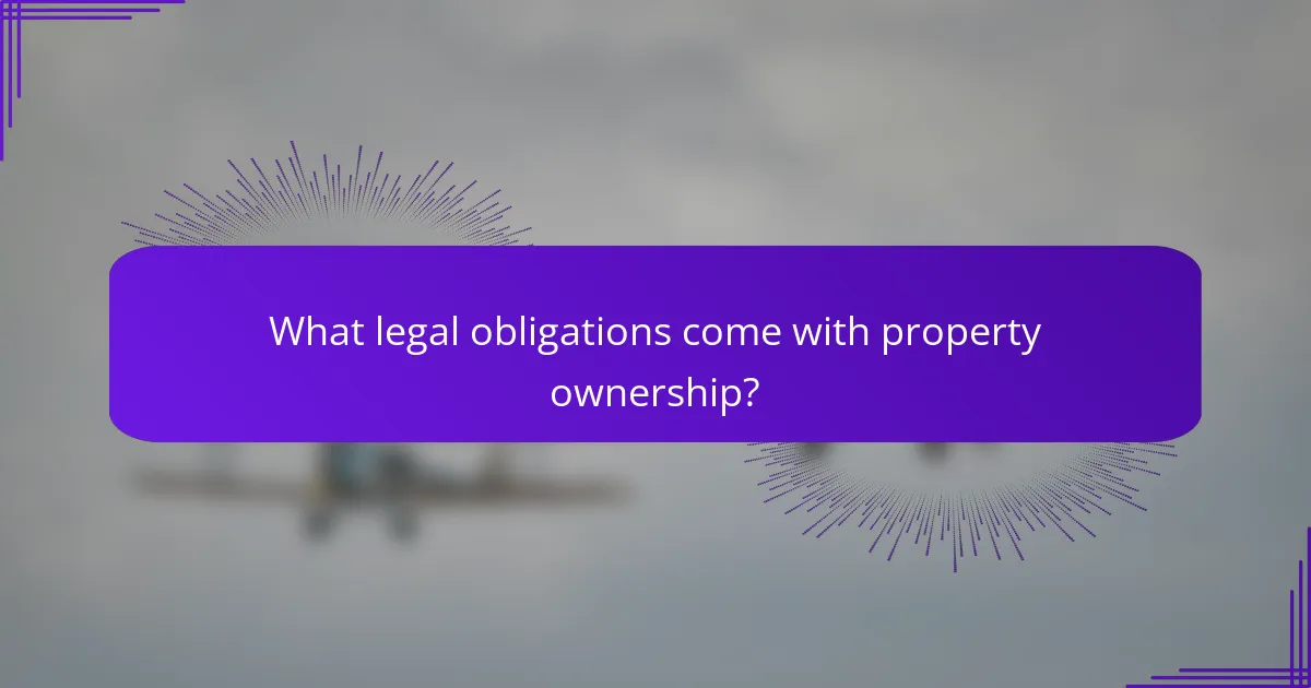 What legal obligations come with property ownership?