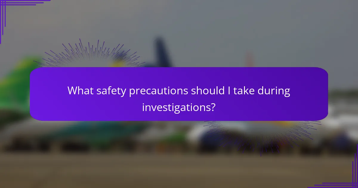 What safety precautions should I take during investigations?