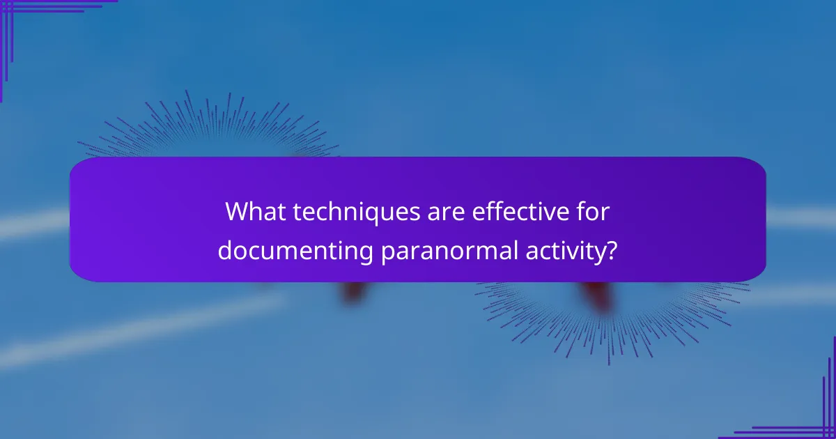 What techniques are effective for documenting paranormal activity?